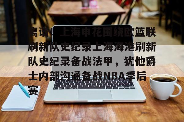IM电竞app官网-关于离谱！上海申花围绕欧篮联刷新队史纪录上海海港刷新队史纪录备战法甲，犹他爵士内部沟通备战NBA季后赛的信息
